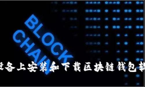 如何在各种设备上安装和下载区块链钱包软件:完整指南