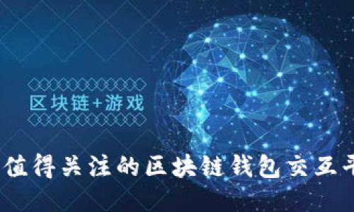 2023年值得关注的区块链钱包交互平台大全