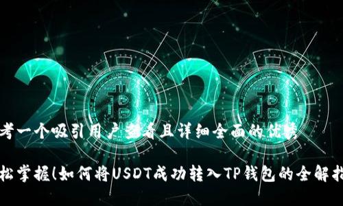 思考一个吸引用户查看且详细全面的优秀
轻松掌握!如何将USDT成功转入TP钱包的全解指南