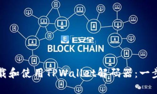 如何下载和使用TPWallet解码器:一步步指南