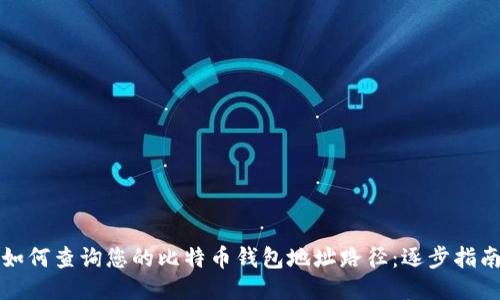 如何查询您的比特币钱包地址路径：逐步指南