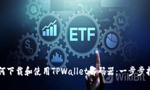 如何下载和使用TPWallet解码器:一步步指南