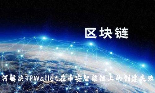 : 如何解决TPWallet在币安智能链上的创建失败问题