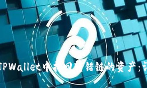如何在TPWallet中找回转错链的资产：详细指南