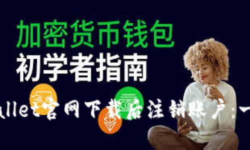 如何在TPWallet官网下载后注销账户：一步一步指导
