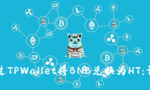 如何通过TPWallet将BNB兑换为HT：详尽指南