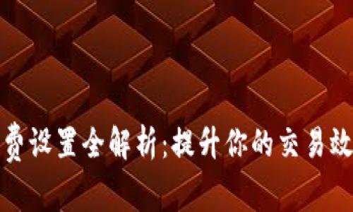 tpwallet矿工费设置全解析：提升你的交易效率与节省成本