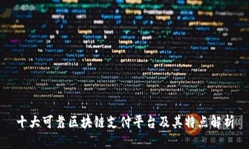 十大可靠区块链支付平台及其特点解析