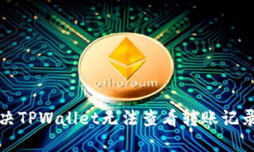 如何解决TPWallet无法查看转账记录的问题