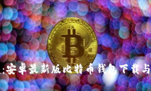 轻松掌握:安卓最新版比特币钱包下载与使用指南