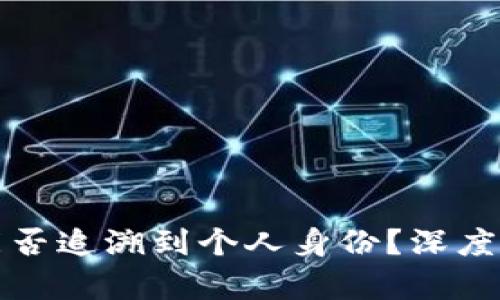 区块链钱包收款地址能否追溯到个人身份?深度解析隐私与公开的博弈