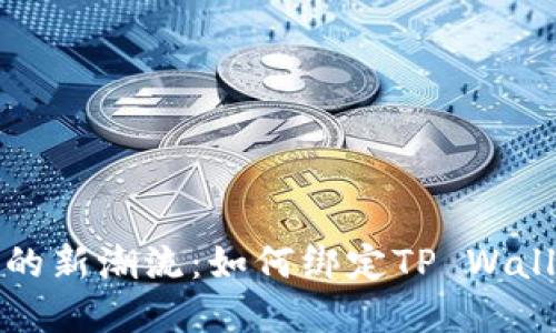 酷儿文化在加密货币中的新潮流：如何绑定TP Wallet以管理您的数字资产