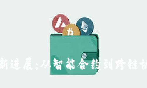 区块链技术的最新进展：从智能合约到跨链协议的应用与影响