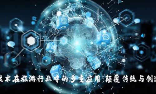 区块链技术在旅游行业中的多重应用:颠覆传统与创造新机遇