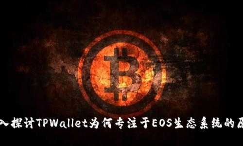 深入探讨TPWallet为何专注于EOS生态系统的原因