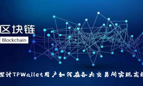 深入探讨TPWallet用户如何在各大交易所实现高效币转