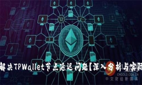 如何有效解决TPWallet节点延迟问题?深入分析与实际解决方案