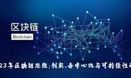 探索2023年区块链思维:创新、去中心化与可持续性的新视角