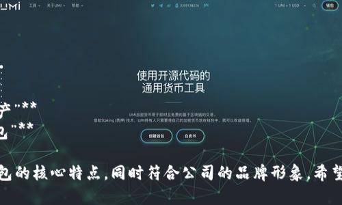 在填写比特币钱包产品名称时，可以考虑以下几个方面来确保名称既吸引用户，又能体现产品的核心功能和特点：

### 1. 确保
产品名称应简洁，以便用户能快速理解其功能和用途。例如：
- **“安全比特币钱包”**
- **“快速比特币储存”**

### 2. 强调安全性
对于加密货币钱包来说，安全性是用户最关心的问题之一，因此在名称中突出安全特性将更加吸引用户。示例：
- **“防护比特币储蓄”**
- **“加密安全钱包”**

### 3. 考虑用户体验
如果钱包产品在用户体验方面有明显优势，可以在名称中加入相关描述，例如：
- **“易用比特币钱包”**
- **“便捷数字货币钱包”**

### 4. 明确目标用户
如果钱包专门针对特定用户群体（如新手、投资者），可以在名称中体现。例如：
- **“入门比特币钱包”**
- **“专业交易钱包”**

### 5. 创造品牌效应
有时将“比特币”替换为其他具有辨识度的词汇可以增加品牌识别度，例如：
- **“CryptoKeeper”**
- **“BitSafe”**

### 示例名称
- **“BitGuard：安全保护您的比特币”**
- **“EasyCrypto：轻松管理您的数字资产”**
- **“QuickStore：快速安全的比特币钱包”**

填写产品名称时，确保它能够准确传达钱包的核心特点，同时符合公司的品牌形象。希望这些建议能帮助您找到合适的产品名称。