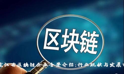 黑龙江省区块链企业全景介绍:行业现状与发展前景