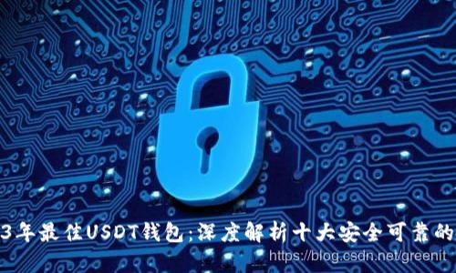 2023年最佳USDT钱包:深度解析十大安全可靠的选项