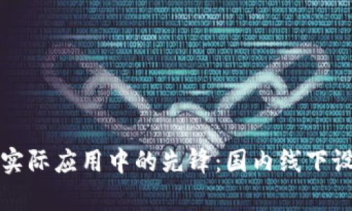 探寻区块链技术在实际应用中的先锋:国内线下设计公司的全景分析