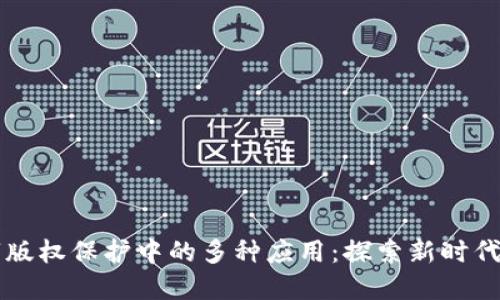 区块链技术在数字版权保护中的多种应用:探索新时代的创作与交易模型