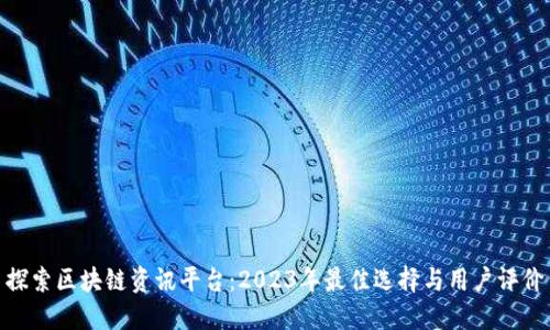 探索区块链资讯平台:2023年最佳选择与用户评价