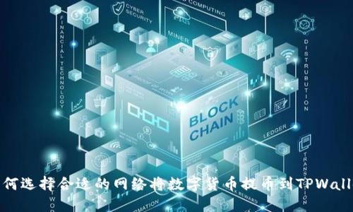 如何选择合适的网络将数字货币提币到TPWallet