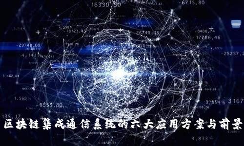区块链集成通信系统的六大应用方案与前景