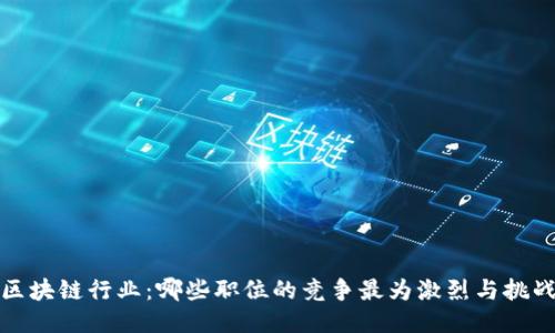 探索区块链行业:哪些职位的竞争最为激烈与挑战最大