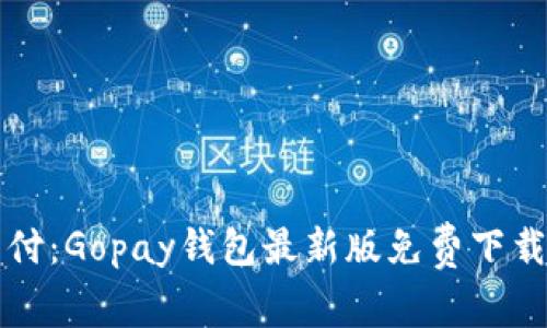 畅享便捷支付:Gopay钱包最新版免费下载及使用指南