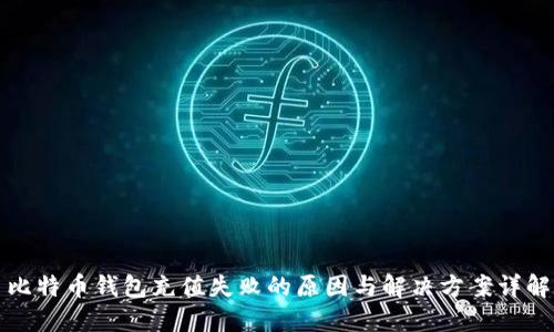 比特币钱包充值失败的原因与解决方案详解