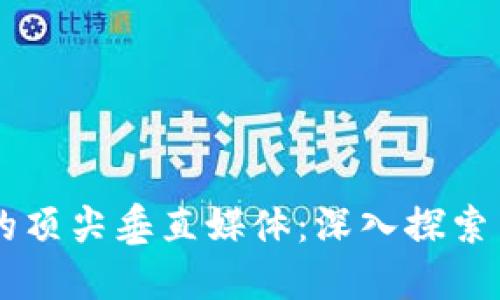 区块链行业的顶尖垂直媒体:深入探索专业资讯平台