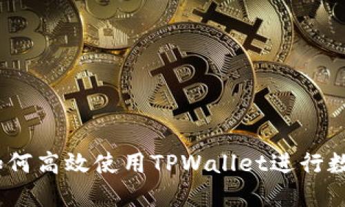 详尽指南:如何高效使用TPWallet进行数字资产管理