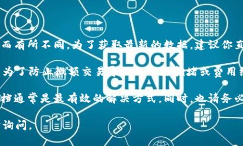 关于TPWalletHT的最小转账金额，这个信息可能会根据平台的更新或政策变化而有所不同。为了获取最新的数据，建议你直接访问TPWallet的官方网站或查阅相关的社区论坛和支持页面。

通常情况下，加密货币钱包或交易平台会有一个最低转账限制，这个限制可能是为了防止微额交易导致的网络拥堵或费用经济性问题。例如，一些平台规定的最低转账金额可能在几美元到几十美元之间。

如果你在使用TPWalletHT进行转账时遇到问题或疑问，联系客服或查看官方文档通常是最有效的解决方式。同时，也请务必注意交易时的网络费用，因为这些费用会直接影响到你可转账的金额。

希望这些信息对你有所帮助！如果有其他问题或需要深入探讨的话题，欢迎随时询问。