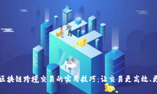掌握区块链跨境交易的实用技巧:让交易更高效、更安全
