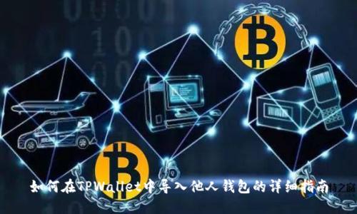 如何在TPWallet中导入他人钱包的详细指南