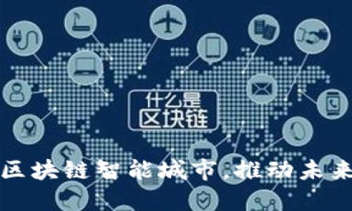 全球领先的区块链智能城市,推动未来城市化进程