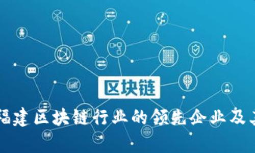全面解析福建区块链行业的领先企业及其创新应用