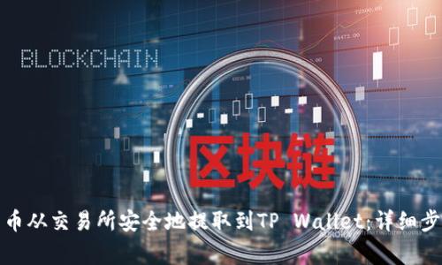 如何将数字货币从交易所安全地提取到TP Wallet:详细步骤与注意事项